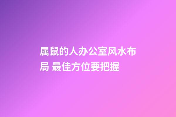 属鼠的人办公室风水布局 最佳方位要把握